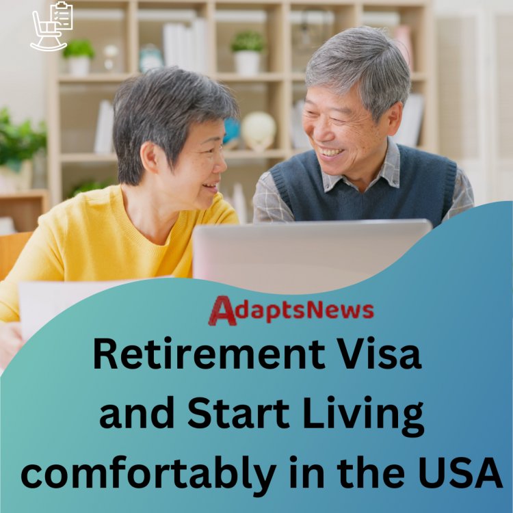How to Get a Retirement Visa and Start Living comfortably in the USA
