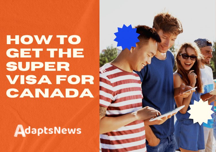 How To Get The Super Visa For Canada‍