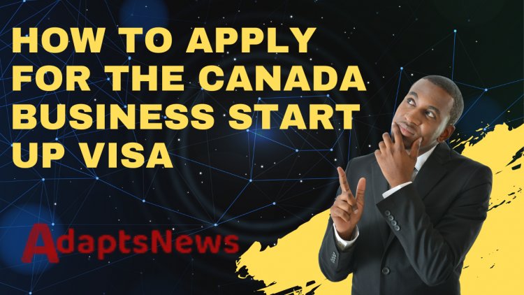 How to apply for the Canada Business Start Up Visa