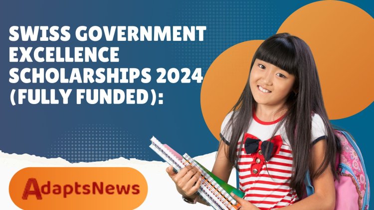 Swiss Government Excellence Scholarships 2024 (Fully Funded): Empowering Global Talent