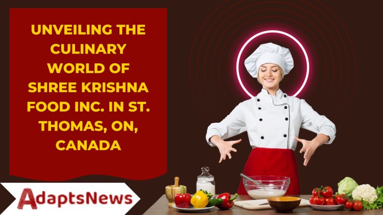 Unveiling the Culinary World of Shree Krishna Food Inc. in St. Thomas, ON, Canada