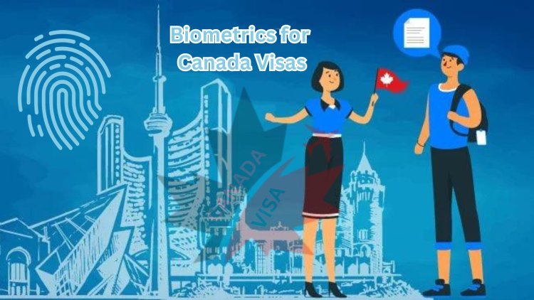 A Comprehensive Guide to Understanding Biometrics for Canada Visas